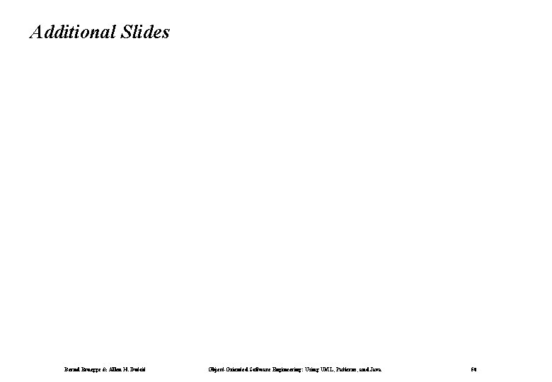 Additional Slides Bernd Bruegge & Allen H. Dutoit Object-Oriented Software Engineering: Using UML, Patterns,