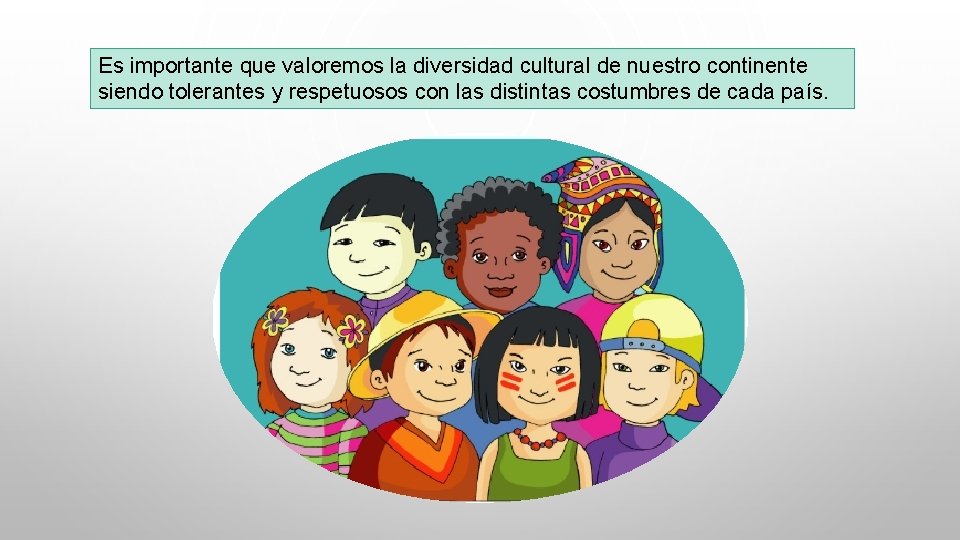 Es importante que valoremos la diversidad cultural de nuestro continente siendo tolerantes y respetuosos