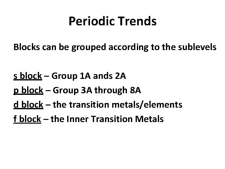 Periodic Trends Blocks can be grouped according to the sublevels s block – Group