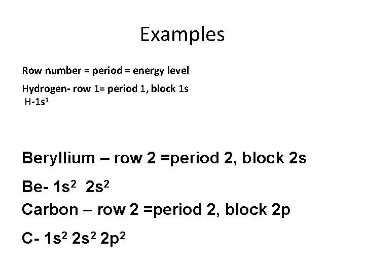 Examples Row number = period = energy level Hydrogen- row 1= period 1, block