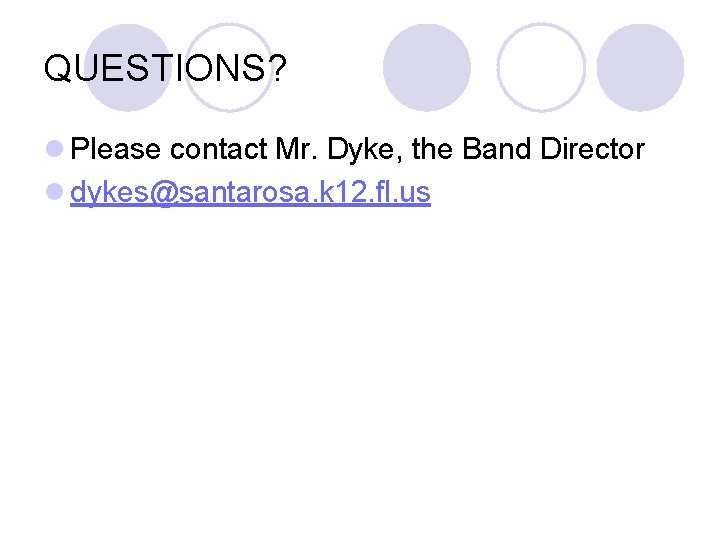QUESTIONS? l Please contact Mr. Dyke, the Band Director l dykes@santarosa. k 12. fl.