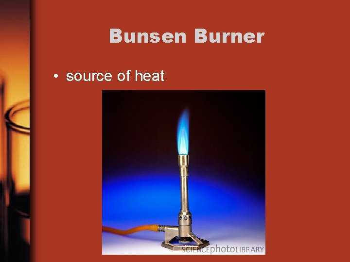 Bunsen Burner • source of heat 