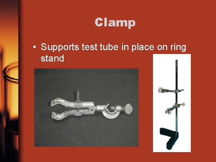 Clamp • Supports test tube in place on ring stand 