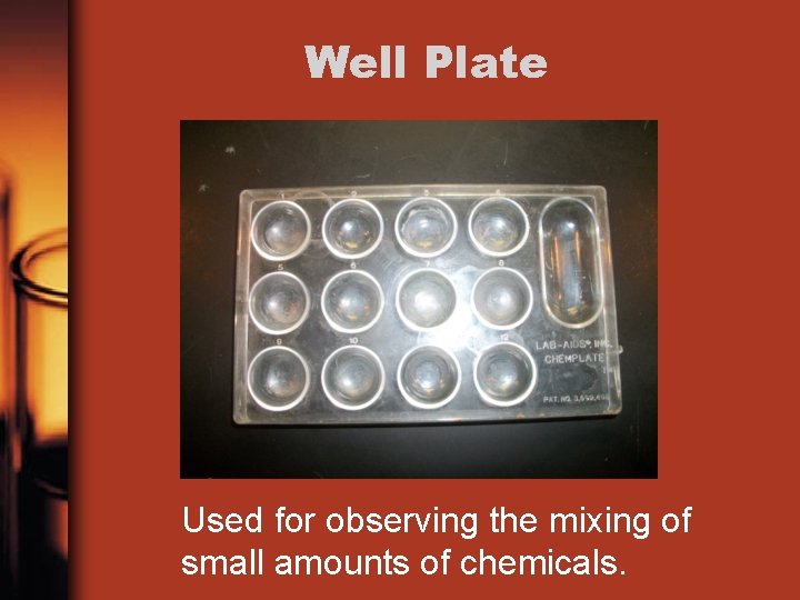 Well Plate Used for observing the mixing of small amounts of chemicals. 
