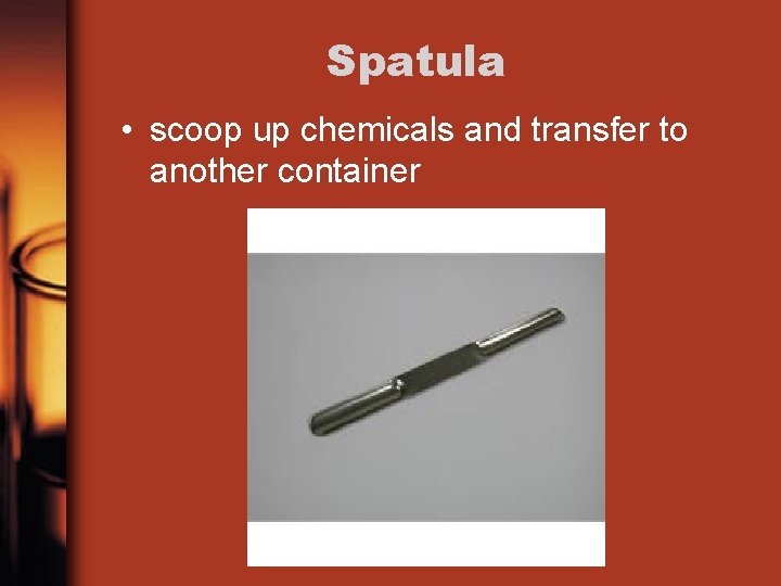 Spatula • scoop up chemicals and transfer to another container 