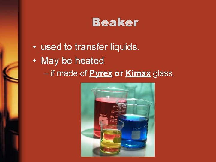 Beaker • used to transfer liquids. • May be heated – if made of