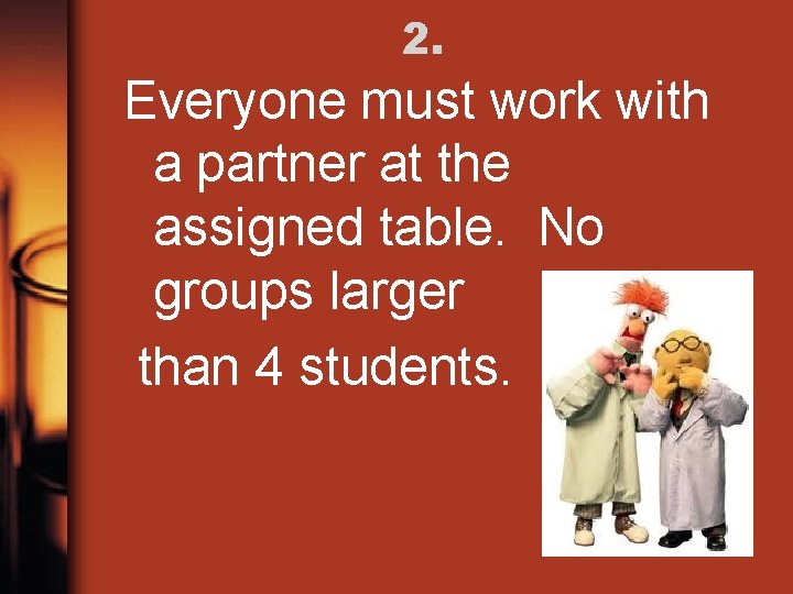 2. Everyone must work with a partner at the assigned table. No groups larger