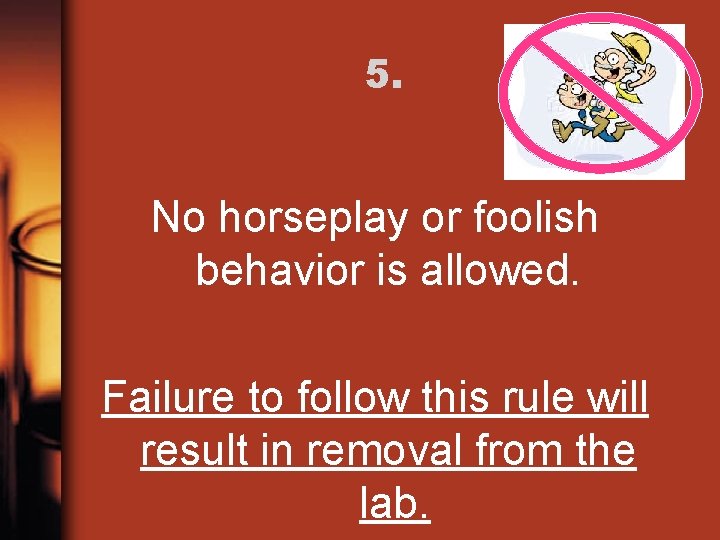 5. No horseplay or foolish behavior is allowed. Failure to follow this rule will