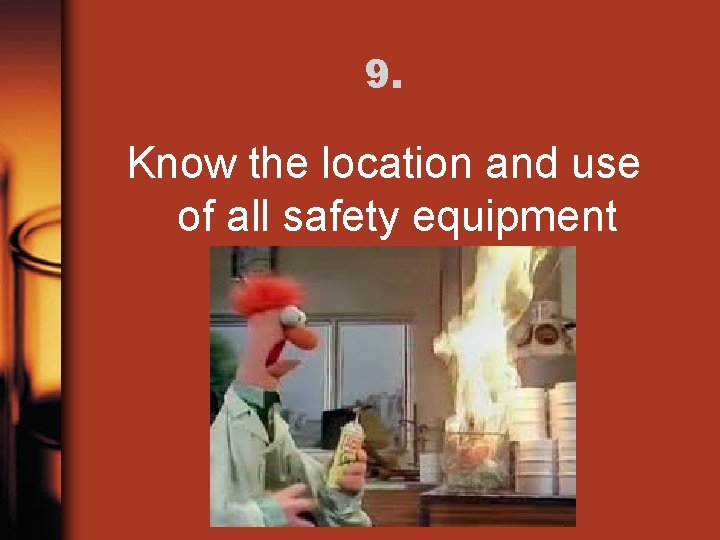 9. Know the location and use of all safety equipment 