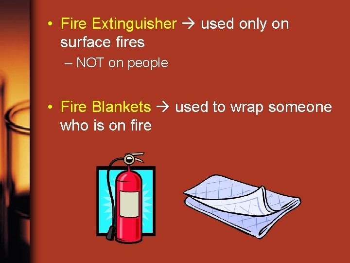  • Fire Extinguisher used only on surface fires – NOT on people •