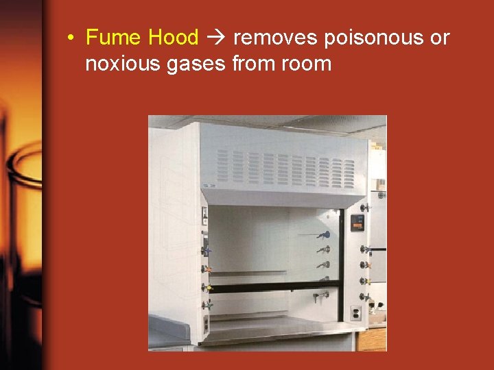  • Fume Hood removes poisonous or noxious gases from room 