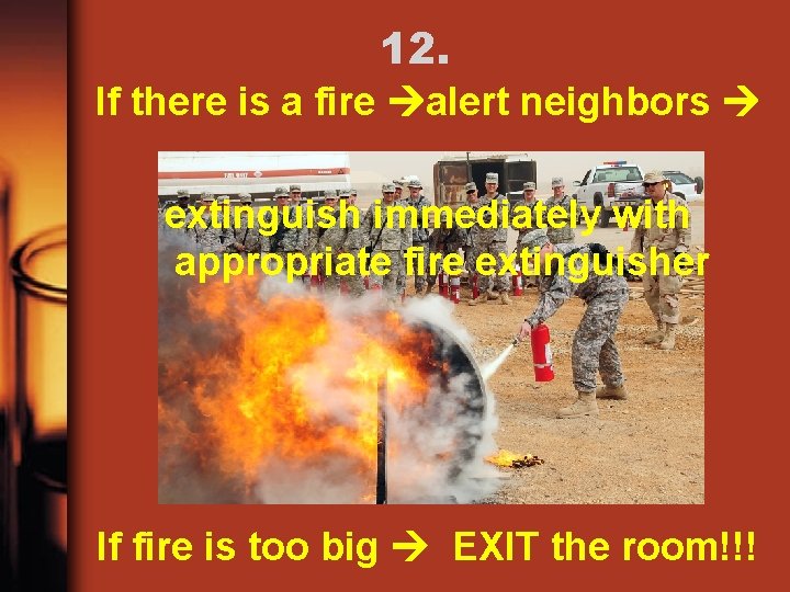 12. If there is a fire alert neighbors extinguish immediately with appropriate fire extinguisher