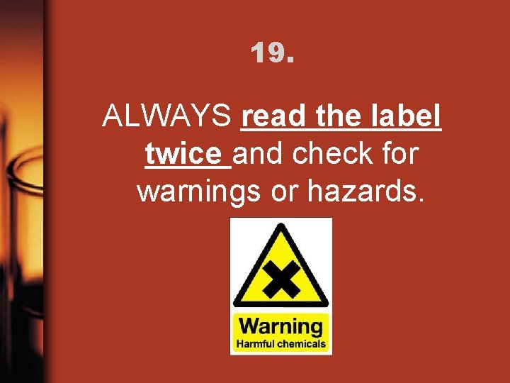 19. ALWAYS read the label twice and check for warnings or hazards. 