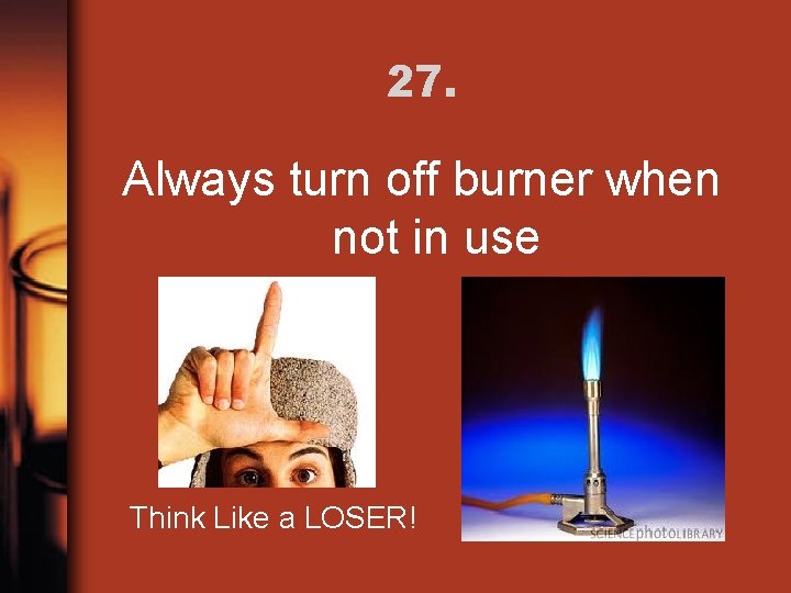 27. Always turn off burner when not in use Think Like a LOSER! 