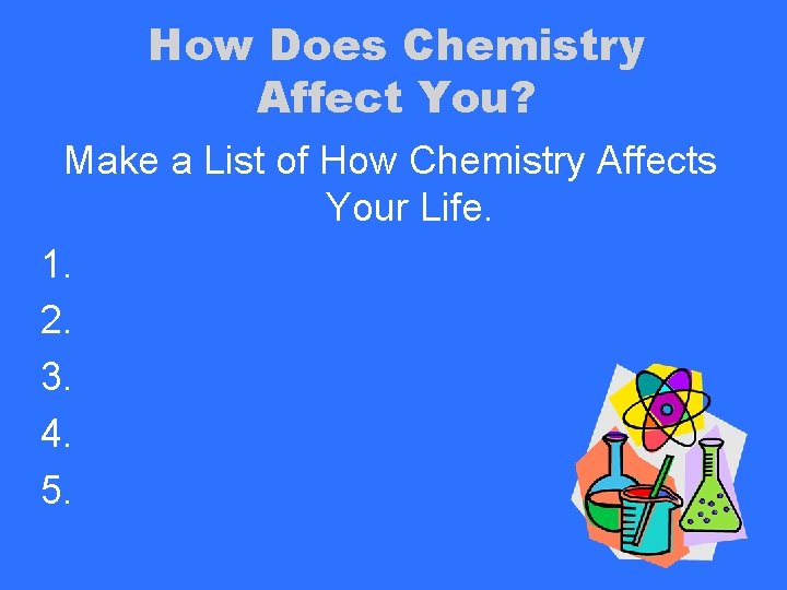 How Does Chemistry Affect You? Make a List of How Chemistry Affects Your Life.