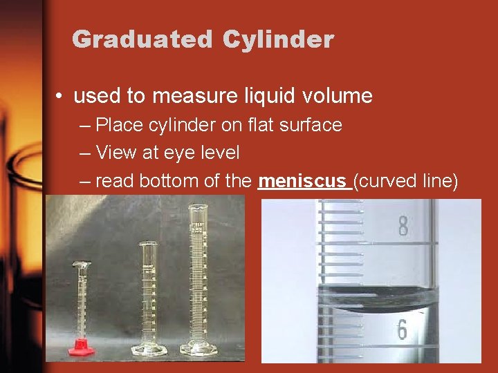 Graduated Cylinder • used to measure liquid volume – Place cylinder on flat surface