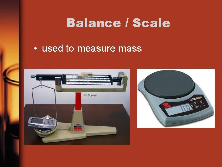 Balance / Scale • used to measure mass 
