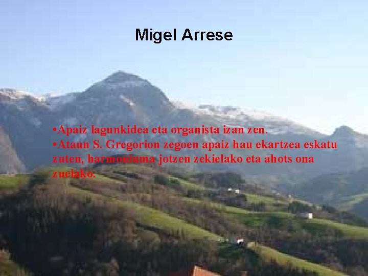 Migel Arrese • Apaiz lagunkidea eta organista izan zen. • Ataun S. Gregorion zegoen