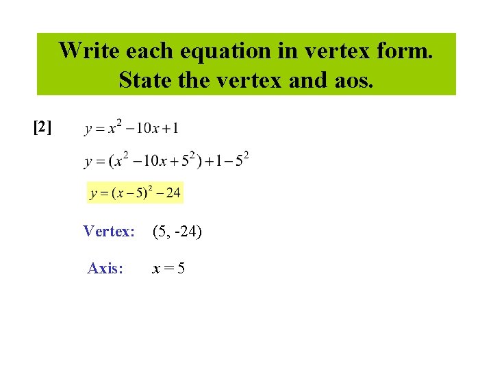 Write each equation in vertex form. State the vertex and aos. [2] Vertex: (5,