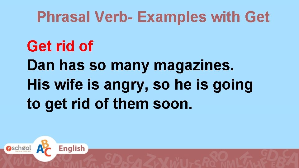 Phrasal Verb- Examples with Get rid of Dan has so many magazines. His wife