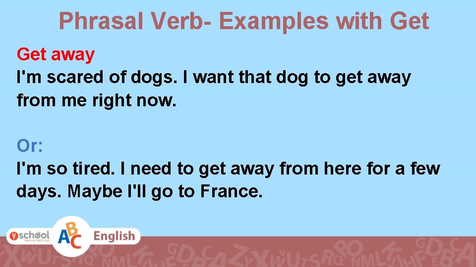 Phrasal Verb- Examples with Get away I'm scared of dogs. I want that dog