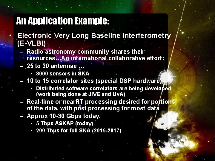 An Application Example: • Electronic Very Long Baseline Interferometry (E-VLBI) – Radio astronomy community