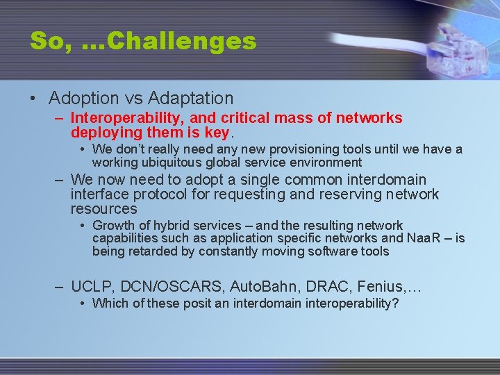 So, …Challenges • Adoption vs Adaptation – Interoperability, and critical mass of networks deploying