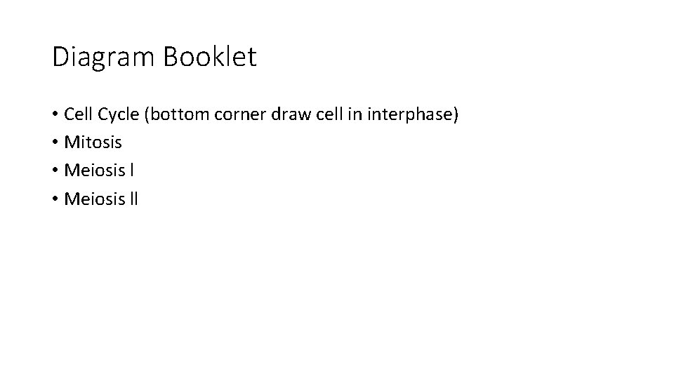 Diagram Booklet • Cell Cycle (bottom corner draw cell in interphase) • Mitosis •