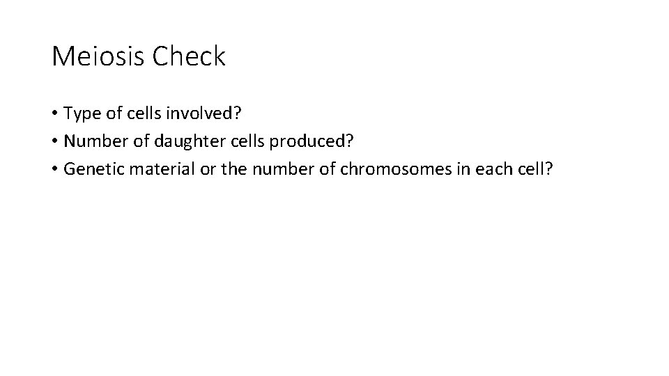 Meiosis Check • Type of cells involved? • Number of daughter cells produced? •