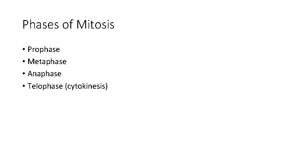 Phases of Mitosis • Prophase • Metaphase • Anaphase • Telophase (cytokinesis) 
