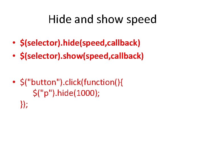 Hide and show speed • $(selector). hide(speed, callback) • $(selector). show(speed, callback) • $("button").