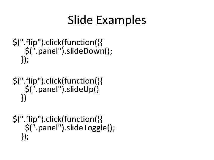 Slide Examples $(". flip"). click(function(){ $(". panel"). slide. Down(); }); $(". flip"). click(function(){ $(".
