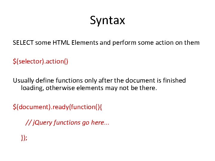 Syntax SELECT some HTML Elements and perform some action on them $(selector). action() Usually