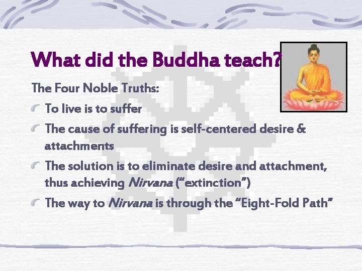 What did the Buddha teach? The Four Noble Truths: To live is to suffer