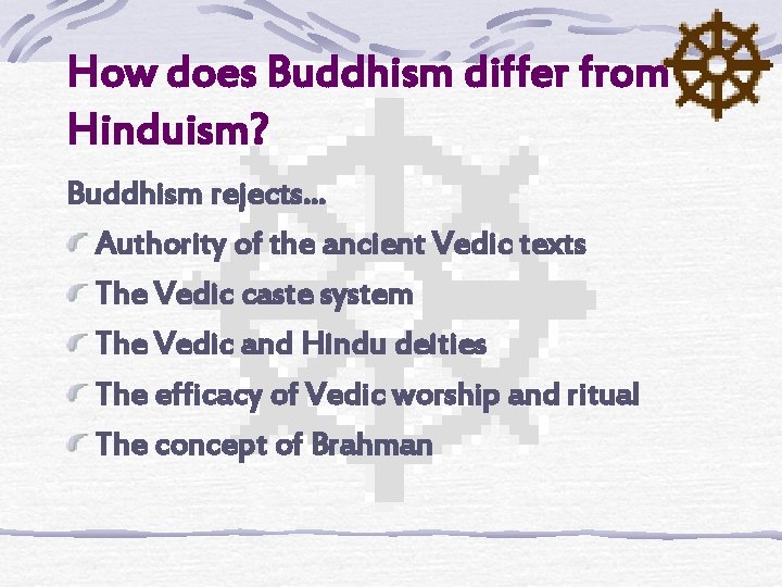 How does Buddhism differ from Hinduism? Buddhism rejects… Authority of the ancient Vedic texts