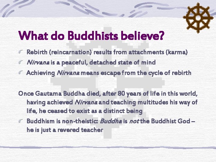 What do Buddhists believe? Rebirth (reincarnation) results from attachments (karma) Nirvana is a peaceful,