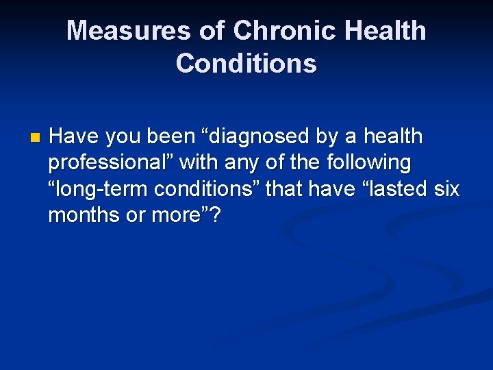 Measures of Chronic Health Conditions n Have you been “diagnosed by a health professional”