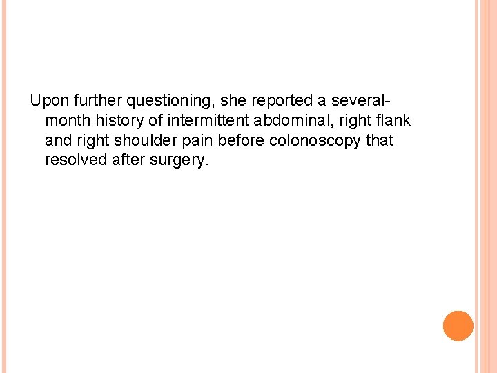 Upon further questioning, she reported a severalmonth history of intermittent abdominal, right flank and