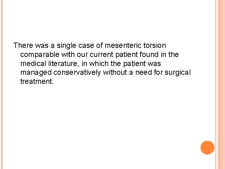 There was a single case of mesenteric torsion comparable with our current patient found