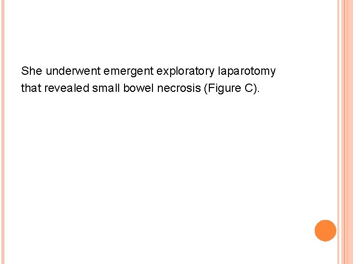 She underwent emergent exploratory laparotomy that revealed small bowel necrosis (Figure C). 