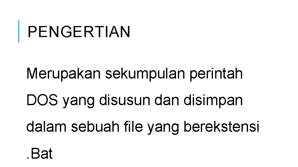 PENGERTIAN Merupakan sekumpulan perintah DOS yang disusun dan disimpan dalam sebuah file yang berekstensi.
