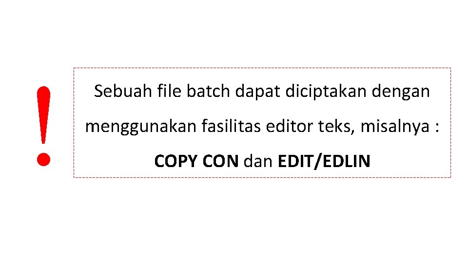 ! Sebuah file batch dapat diciptakan dengan menggunakan fasilitas editor teks, misalnya : COPY