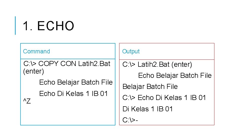 1. ECHO Command Output C: > COPY CON Latih 2. Bat (enter) C: >