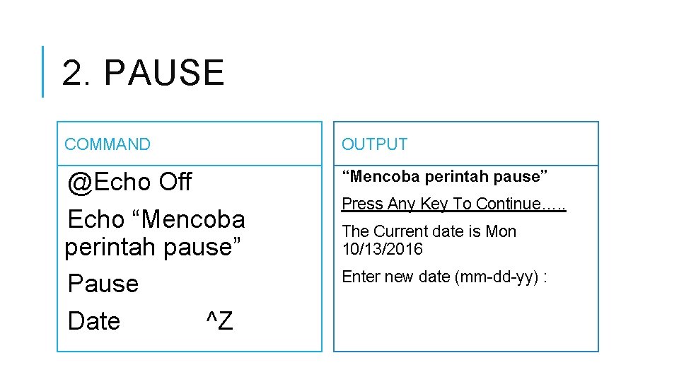 2. PAUSE COMMAND OUTPUT @Echo Off Echo “Mencoba perintah pause” Pause Date ^Z “Mencoba