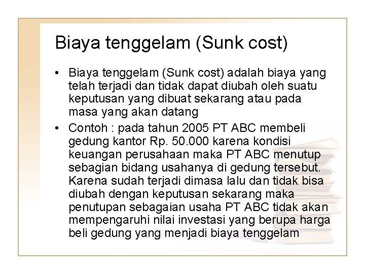 Biaya tenggelam (Sunk cost) • Biaya tenggelam (Sunk cost) adalah biaya yang telah terjadi