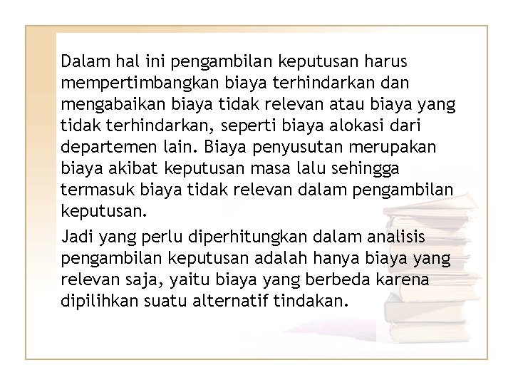 Dalam hal ini pengambilan keputusan harus mempertimbangkan biaya terhindarkan dan mengabaikan biaya tidak relevan