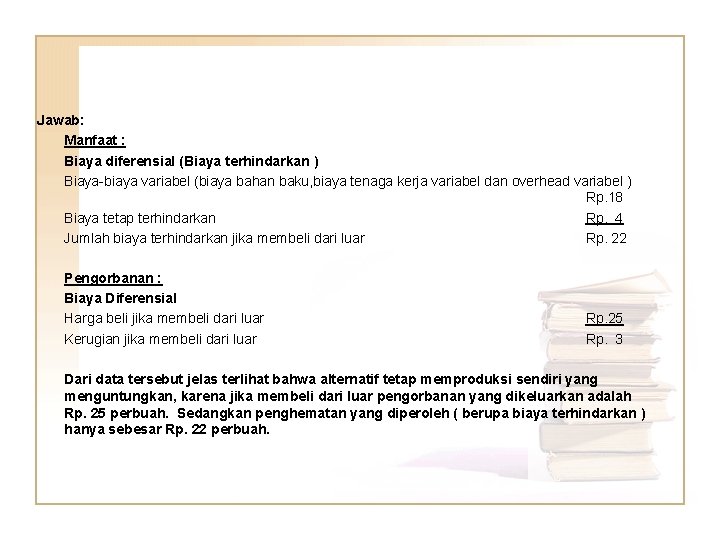 Jawab: Manfaat : Biaya diferensial (Biaya terhindarkan ) Biaya-biaya variabel (biaya bahan baku, biaya