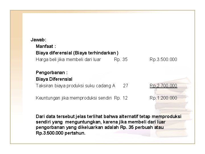 Jawab: Manfaat : Biaya diferensial (Biaya terhindarkan ) Harga beli jika membeli dari luar