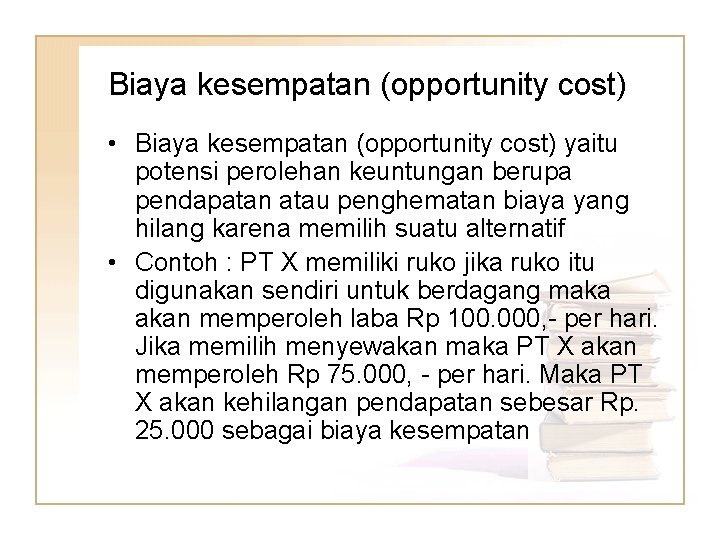 Biaya kesempatan (opportunity cost) • Biaya kesempatan (opportunity cost) yaitu potensi perolehan keuntungan berupa