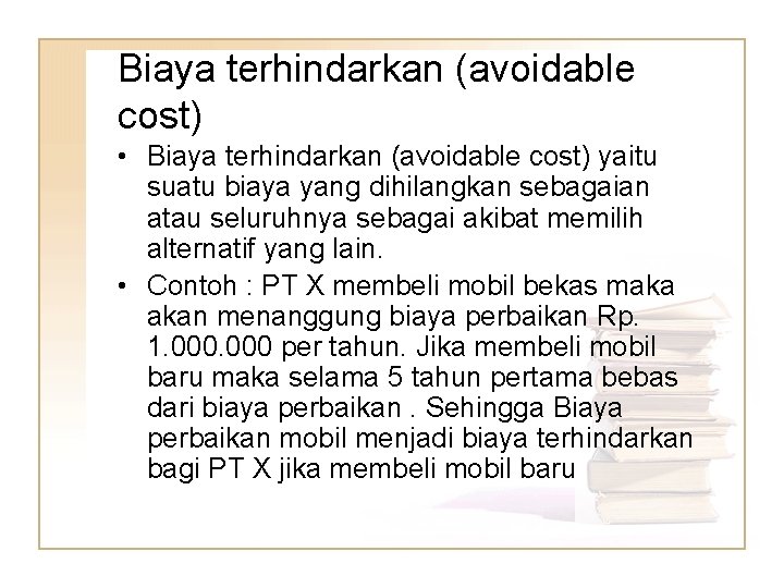 Biaya terhindarkan (avoidable cost) • Biaya terhindarkan (avoidable cost) yaitu suatu biaya yang dihilangkan